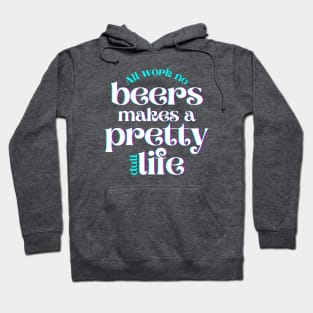 All Work No Beers Makes a Pretty Dull Life Hoodie